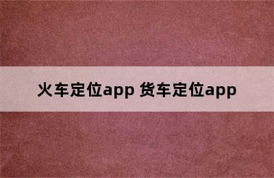 火车定位app 货车定位app